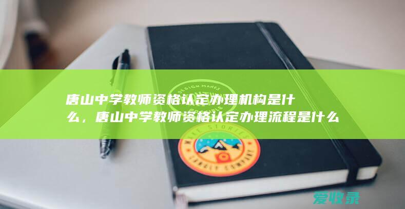 唐山中学教师资格认定办理机构是什么，唐山中学教师资格认定办理流程是什么