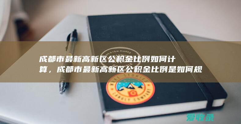 成都市最新高新区公积金比例如何计算，成都市最新高新区公积金比例是如何规定的