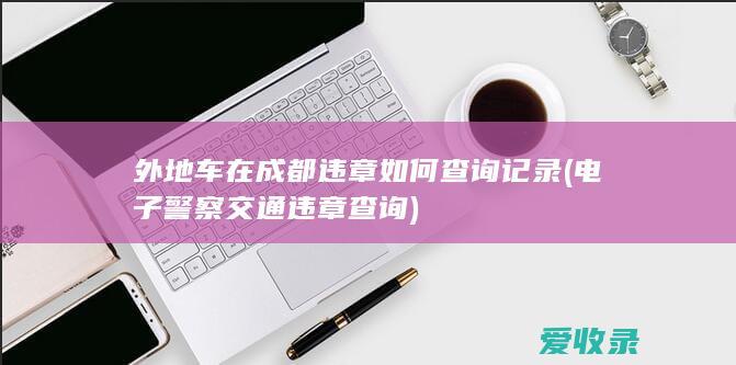 外地车在成都违章如何查询记录(电子警察交通违章查询)