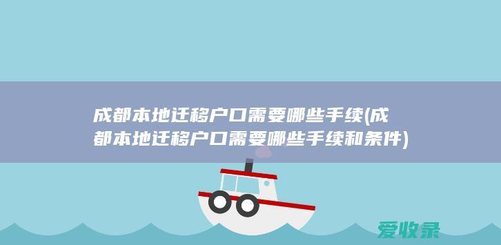 成都本地迁移户口需要哪些手续(成都本地迁移户口需要哪些手续和条件)