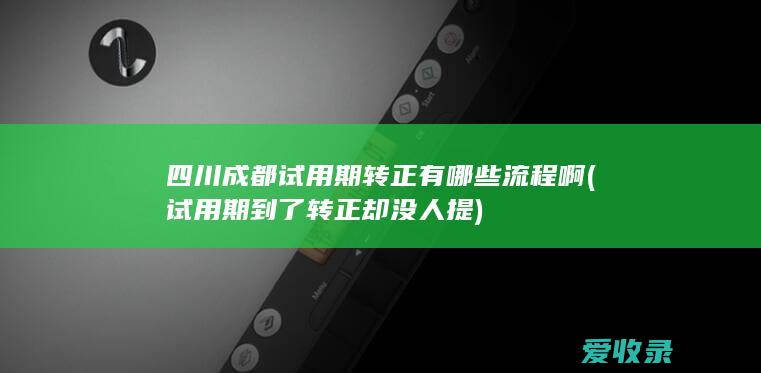 四川成都试用期转正有哪些流程啊(试用期到了转正却没人提)