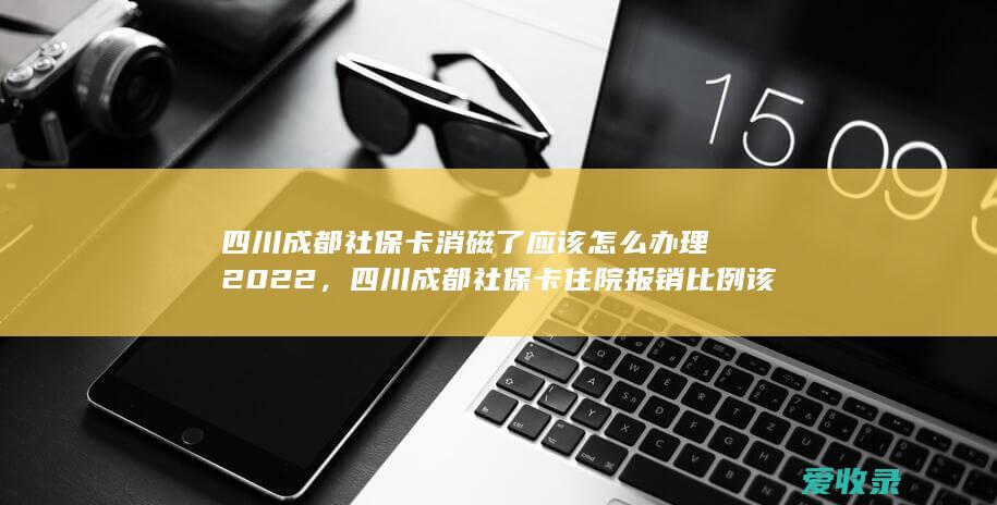 四川成都社保卡住院报销比例该怎么计算