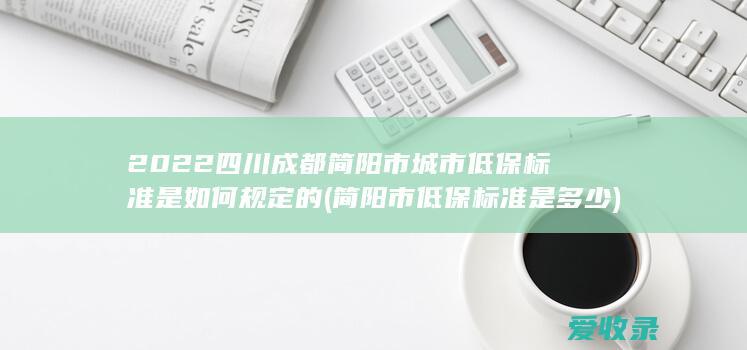 2022四川成都简阳市城市低保标准是如何规定的(简阳市低保标准是多少)