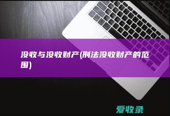 没收与没收财产(刑法没收财产的范围)