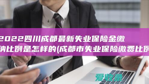 2022四川成都最新失业保险金缴纳比例是怎样的(成都市失业保险缴费比例)