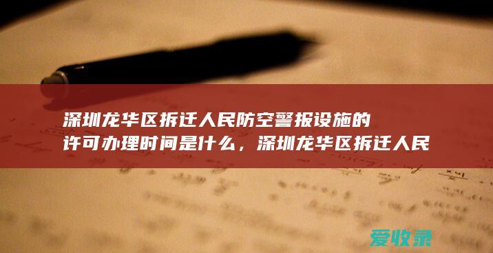 深圳龙华区拆迁人民防空警报设施的许可办理时间是什么，深圳龙华区拆迁人民防空警报设施的许可办理是什么程序