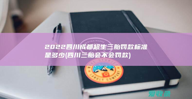 2022四川成都超生三胎罚款标准是多少(四川三胎会不会罚款)