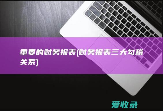 重要的财务报表(财务报表三大勾稽关系)