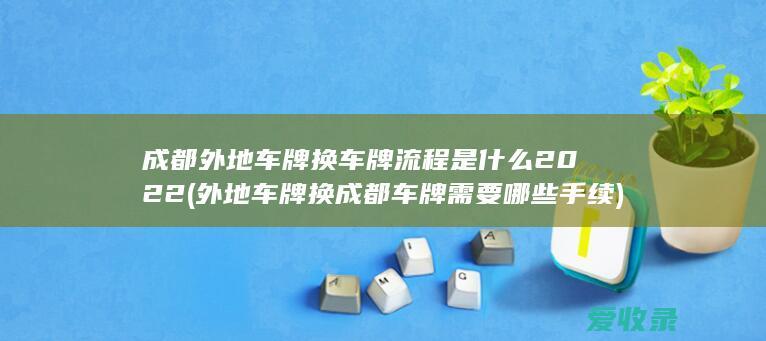 成都外地车牌换车牌流程是什么2022(外地车牌换成都车牌需要哪些手续)