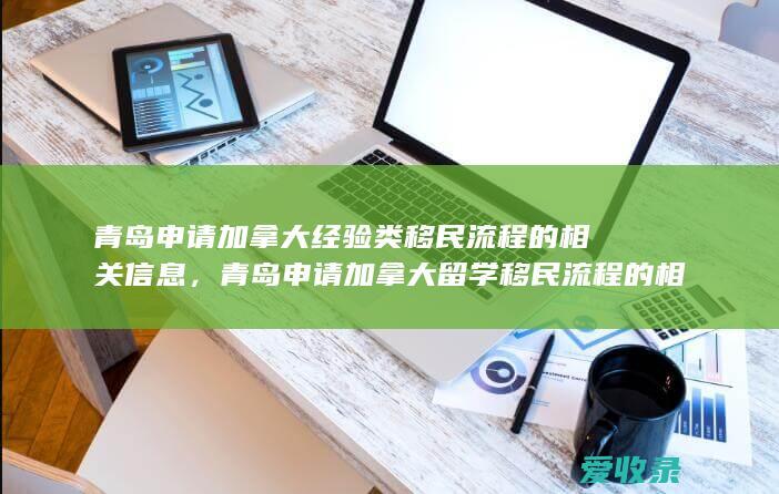 青岛申请加拿大经验类移民流程的相关信息，青岛申请加拿大留学移民流程的相关信息