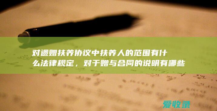 对遗赠扶养协议中扶养人的范围有什么法律规定，对于赠与合同的说明有哪些