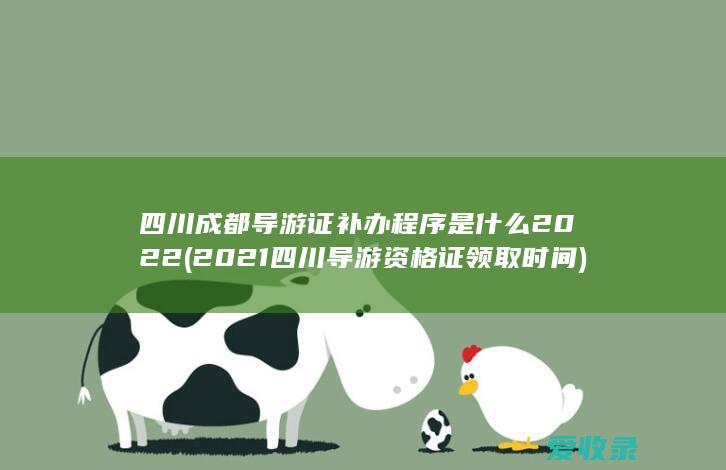 四川成都导游证补办程序是什么2022(2021四川导游资格证领取时间)