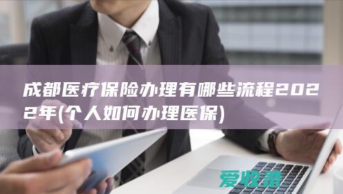 成都医疗保险办理有哪些流程2022年(个人如何办理医保)