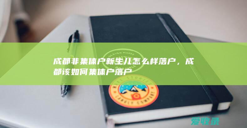 成都非集体户新生儿怎么样落户，成都该如何集体户落户