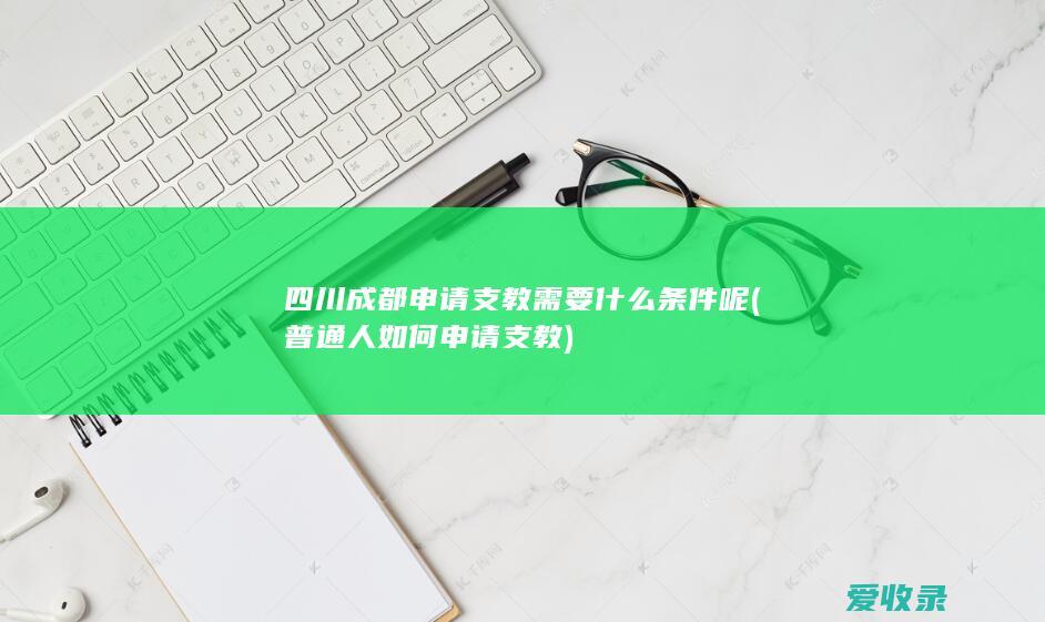 四川成都申请支教需要什么条件呢(普通人如何申请支教)