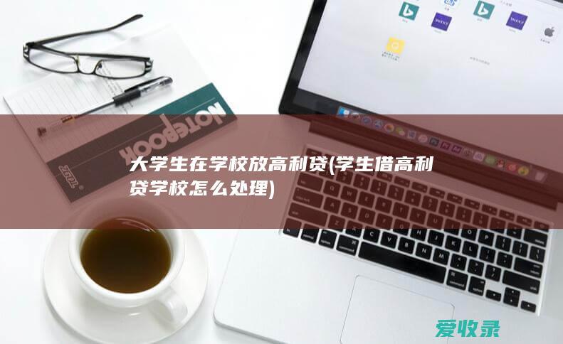 大学生在学校放高利贷(学生借高利贷学校怎么处理)