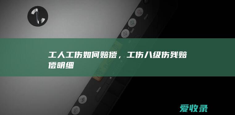 工人工伤如何赔偿，工伤八级伤残赔偿明细