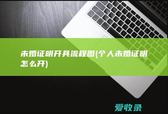 未婚证明开具流程图(个人未婚证明怎么开)