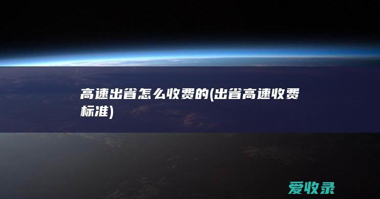 高速出省怎么收费的(出省高速收费标准)