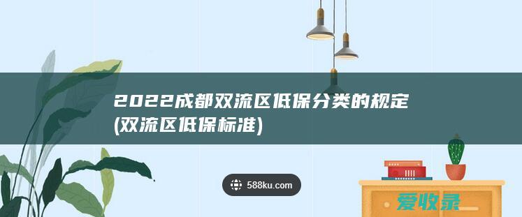 2022成都双流区低保分类的规定(双流区低保标准)