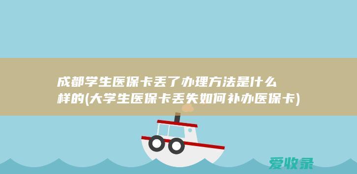 成都学生医保卡丢了办理方法是什么样的(大学生医保卡丢失如何补办医保卡)