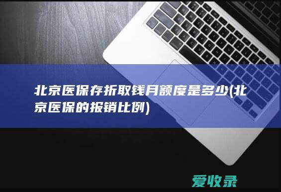 北京医保存折取钱月额度是多少(北京医保的报销比例)