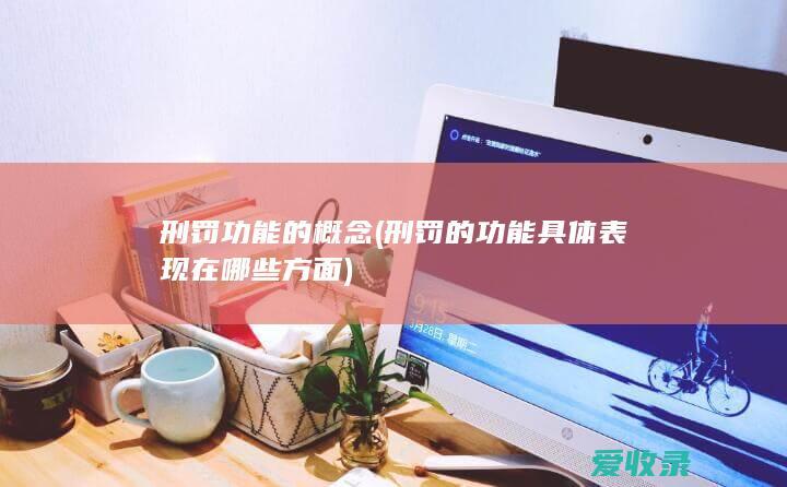 刑罚功能的概念(刑罚的功能具体表现在哪些方面)