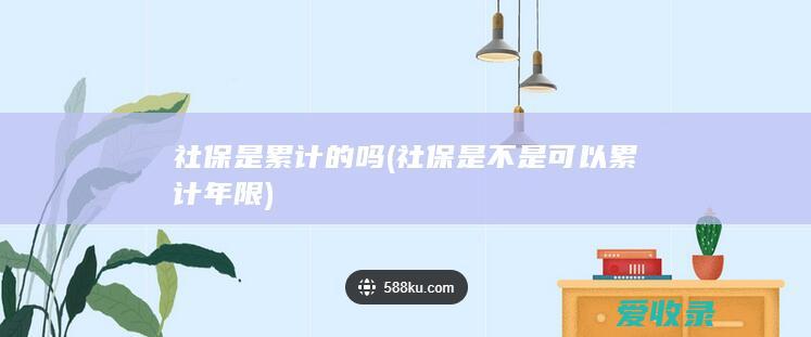 社保是累计的吗(社保是不是可以累计年限)