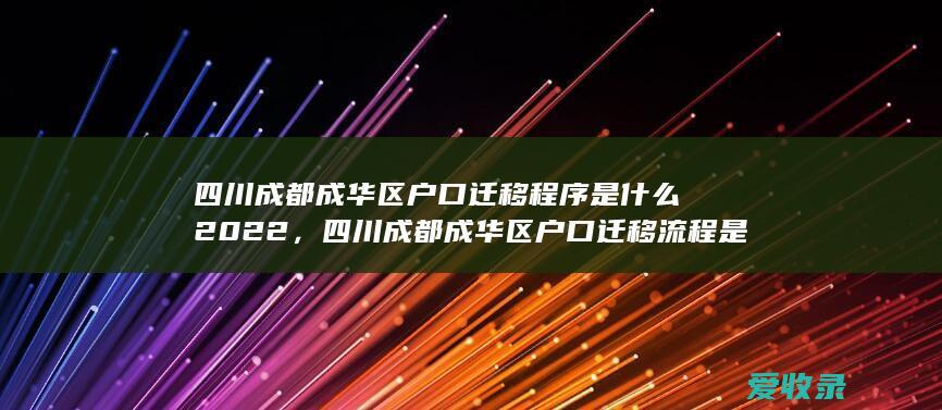 四川成都成华区户口迁移程序是什么2022，四川成都成华区户口迁移流程是什么2022