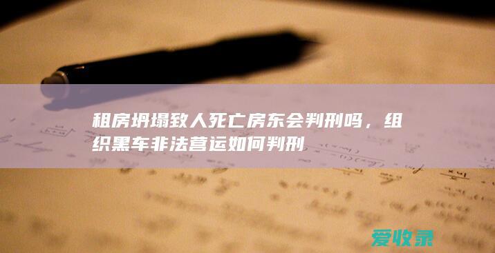 租房坍塌致人死亡房东会判刑吗，组织黑车非法营运如何判刑