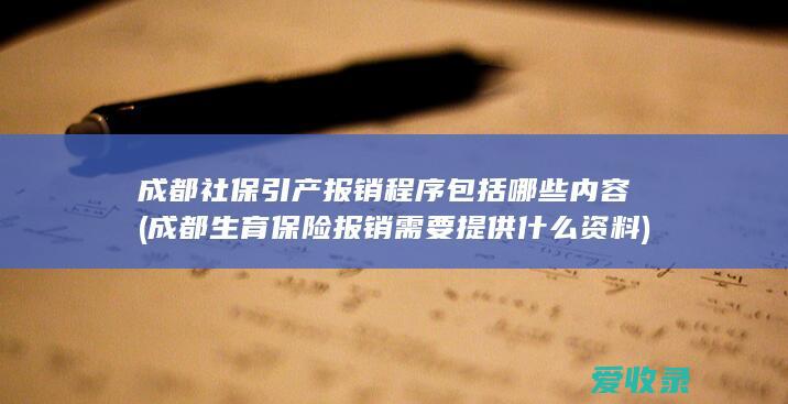 成都社保引产报销程序包括哪些内容(成都生育保险报销需要提供什么资料)