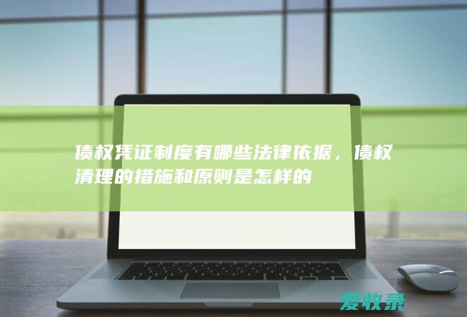 债权凭证制度有哪些法律依据，债权清理的措施和原则是怎样的