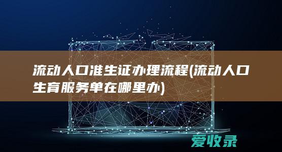 流动人口准生证办理流程(流动人口生育服务单在哪里办)