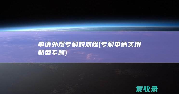 申请外观专利的流程(专利申请实用新型专利)