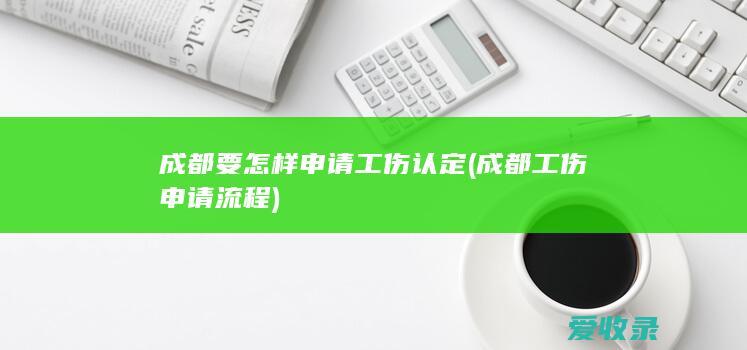 成都要怎样申请工伤认定(成都工伤申请流程)