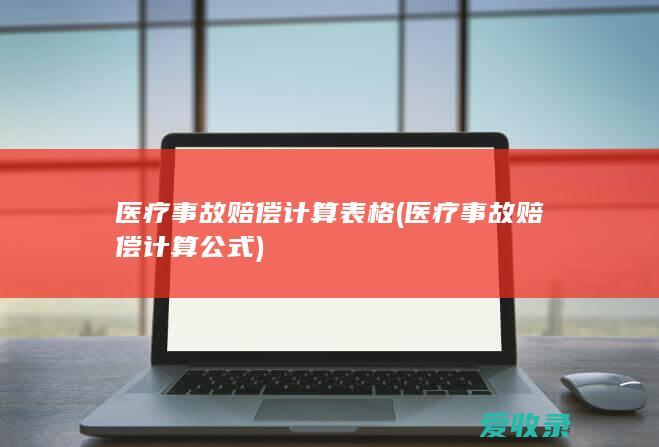 医疗事故赔偿计算表格(医疗事故赔偿计算公式)