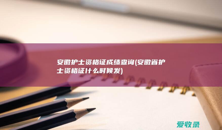 安徽护士资格证成绩查询(安徽省护士资格证什么时候发)