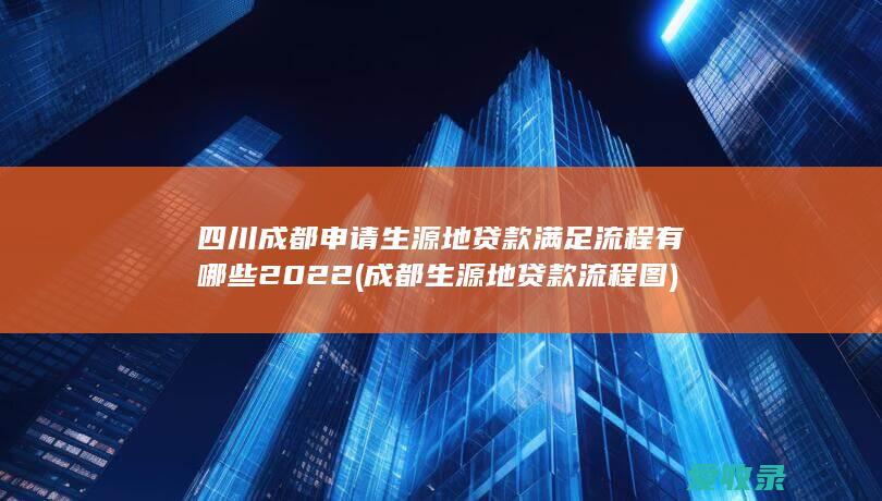 四川成都申请生源地贷款满足流程有哪些2022(成都生源地贷款流程图)