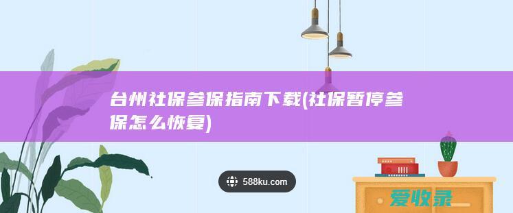 台州社保参保指南下载(社保暂停参保怎么恢复)