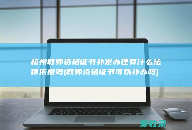 杭州教师资格证书补发办理有什么法律依据吗(教师资格证书可以补办吗)