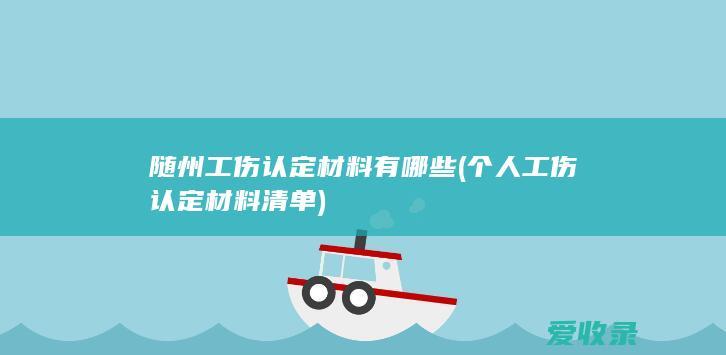 随州工伤认定材料有哪些(个人工伤认定材料清单)