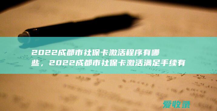 2022成都市社保卡激活程序有哪些，2022成都市社保卡激活满足手续有哪些