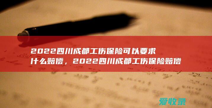 2022四川成都工伤保险可以要求什么赔偿，2022四川成都工伤保险赔偿办理程序有哪些