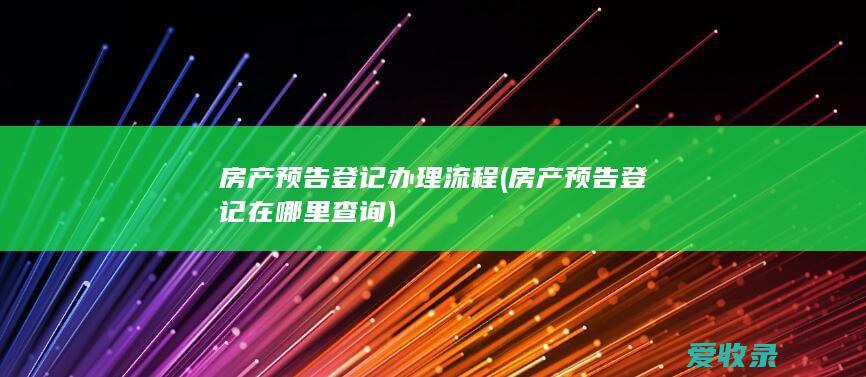 房产预告登记办理流程(房产预告登记在哪里查询)