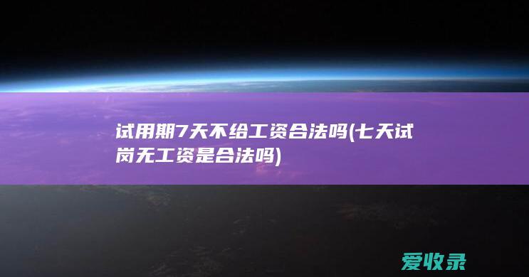 试用期7天不给工资合法吗(七天试岗无工资是合法吗)