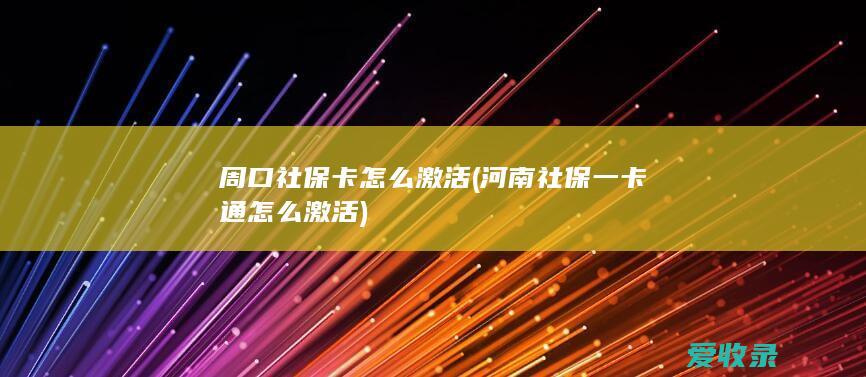 周口社保卡怎么激活(河南社保一卡通怎么激活)