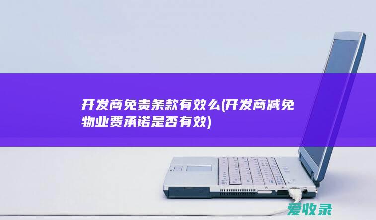 开发商免责条款有效么(开发商减免物业费承诺是否有效)