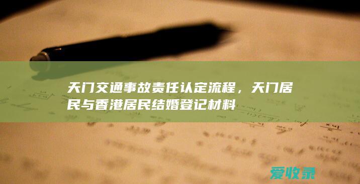 天门交通事故责任认定流程，天门居民与香港居民结婚登记材料