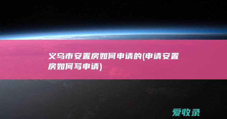 义乌市安置房如何申请的(申请安置房如何写申请)