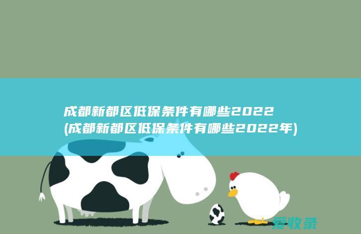 成都新都区低保条件有哪些2022(成都新都区低保条件有哪些2022年)